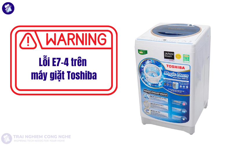 Máy giặt Toshiba báo lỗi e7-4: Nguyên nhân và…